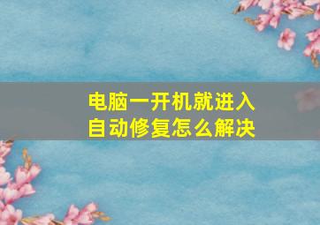 电脑一开机就进入自动修复怎么解决