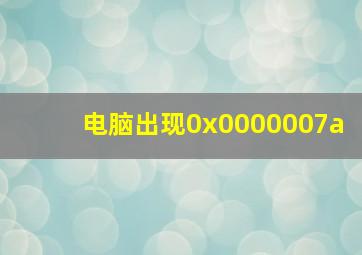 电脑出现0x0000007a