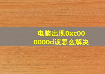 电脑出现0xc000000d该怎么解决