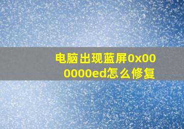 电脑出现蓝屏0x000000ed怎么修复