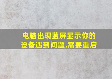 电脑出现蓝屏显示你的设备遇到问题,需要重启