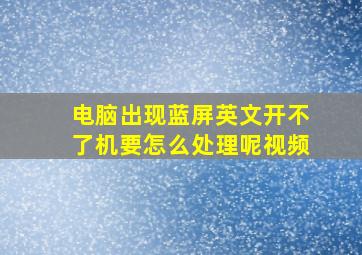 电脑出现蓝屏英文开不了机要怎么处理呢视频