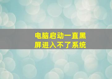 电脑启动一直黑屏进入不了系统