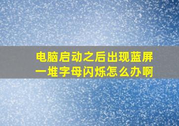 电脑启动之后出现蓝屏一堆字母闪烁怎么办啊