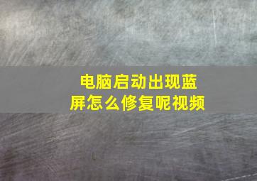 电脑启动出现蓝屏怎么修复呢视频