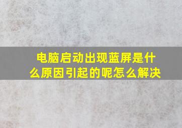 电脑启动出现蓝屏是什么原因引起的呢怎么解决