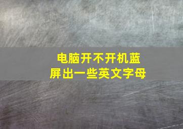 电脑开不开机蓝屏出一些英文字母