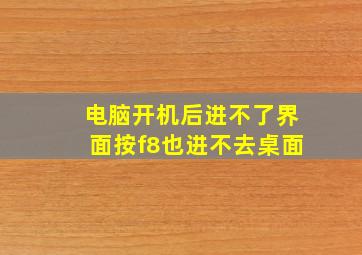 电脑开机后进不了界面按f8也进不去桌面