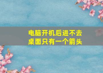 电脑开机后进不去桌面只有一个箭头