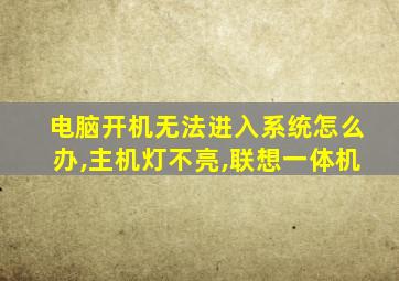 电脑开机无法进入系统怎么办,主机灯不亮,联想一体机