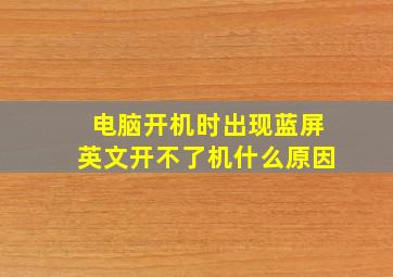 电脑开机时出现蓝屏英文开不了机什么原因