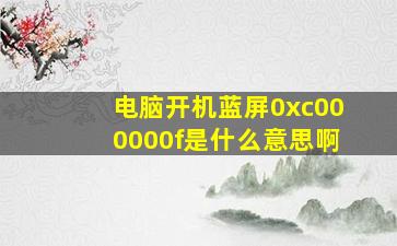 电脑开机蓝屏0xc000000f是什么意思啊