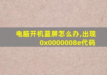 电脑开机蓝屏怎么办,出现0x0000008e代码