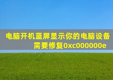 电脑开机蓝屏显示你的电脑设备需要修复0xc000000e