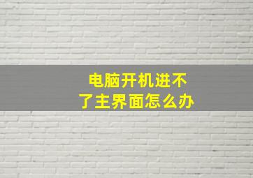 电脑开机进不了主界面怎么办