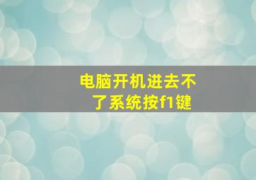 电脑开机进去不了系统按f1键