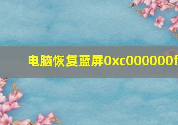 电脑恢复蓝屏0xc000000f