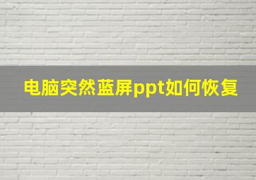 电脑突然蓝屏ppt如何恢复