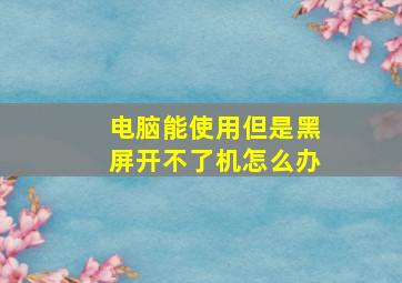 电脑能使用但是黑屏开不了机怎么办