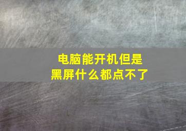 电脑能开机但是黑屏什么都点不了