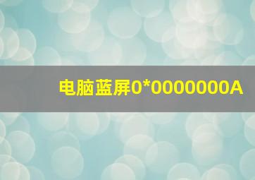 电脑蓝屏0*0000000A