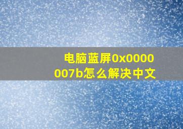 电脑蓝屏0x0000007b怎么解决中文