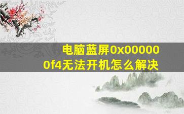 电脑蓝屏0x000000f4无法开机怎么解决