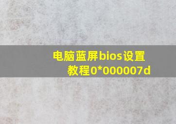 电脑蓝屏bios设置教程0*000007d