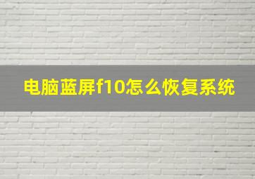 电脑蓝屏f10怎么恢复系统