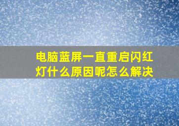 电脑蓝屏一直重启闪红灯什么原因呢怎么解决