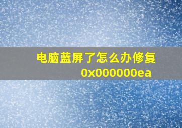 电脑蓝屏了怎么办修复0x000000ea