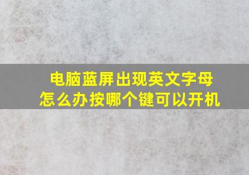 电脑蓝屏出现英文字母怎么办按哪个键可以开机