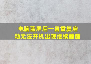 电脑蓝屏后一直重复启动无法开机出现继续画面