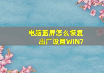 电脑蓝屏怎么恢复出厂设置WIN7