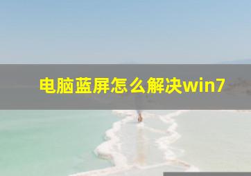 电脑蓝屏怎么解决win7