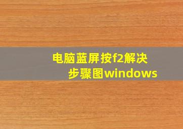 电脑蓝屏按f2解决步骤图windows