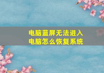 电脑蓝屏无法进入电脑怎么恢复系统