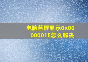 电脑蓝屏显示0x0000001E怎么解决