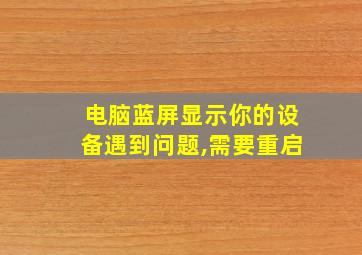 电脑蓝屏显示你的设备遇到问题,需要重启