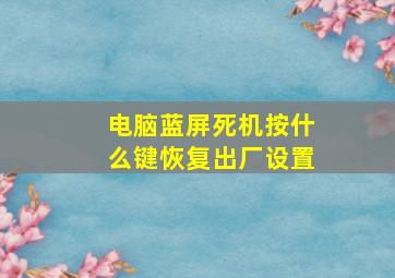 电脑蓝屏死机按什么键恢复出厂设置