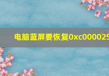 电脑蓝屏要恢复0xc000025