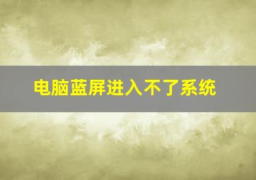 电脑蓝屏进入不了系统