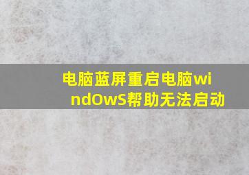 电脑蓝屏重启电脑windOwS帮助无法启动