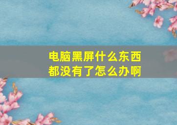 电脑黑屏什么东西都没有了怎么办啊