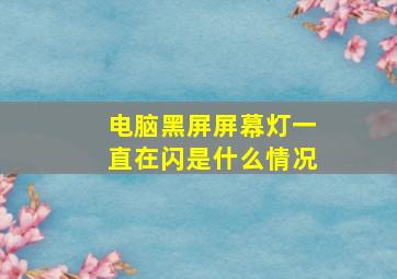 电脑黑屏屏幕灯一直在闪是什么情况