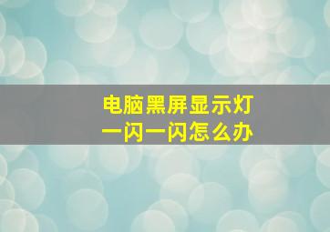 电脑黑屏显示灯一闪一闪怎么办