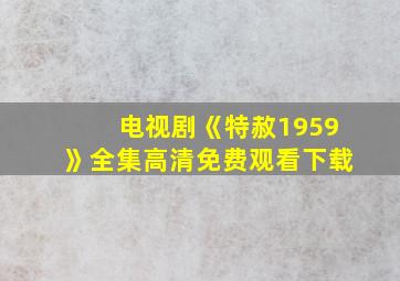 电视剧《特赦1959》全集高清免费观看下载