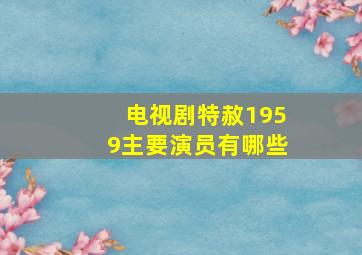 电视剧特赦1959主要演员有哪些