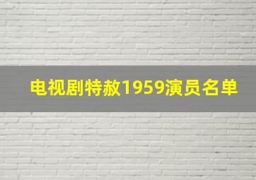 电视剧特赦1959演员名单