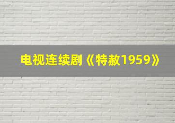 电视连续剧《特赦1959》